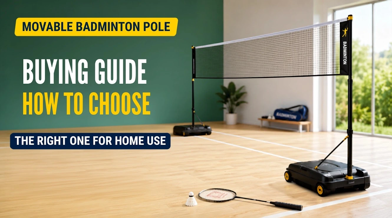 Movable Badminton Pole Buying Guide: How to Choose the Right One for Home Use